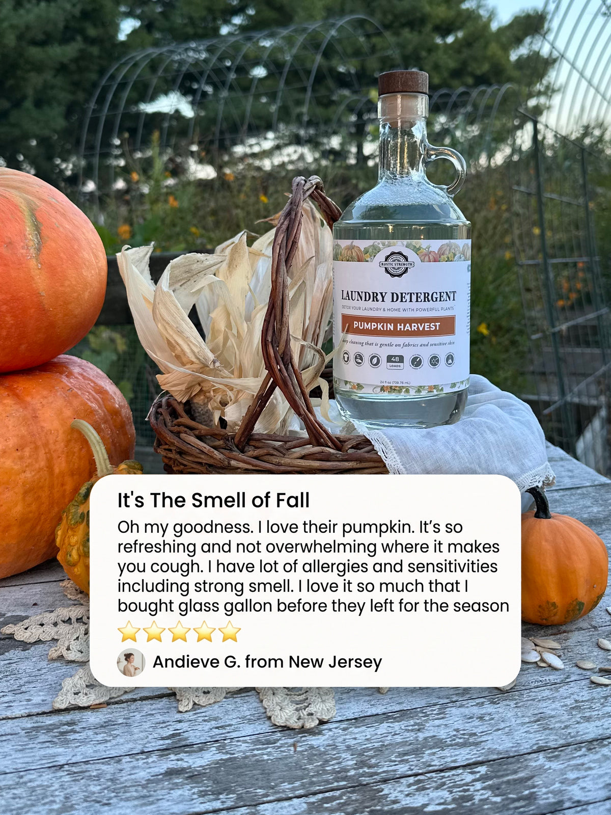 Rustic Strength - Postitive Five-Star Review from Andieve G. out of New Jersey "Oh my goodness. I love their pumpkin. It's so refreshing and not overwhelming where it makes you cough. I have lot of allergies and sensitivities including strong smell. I love it so much that I bought glass gallon before they left for the season"